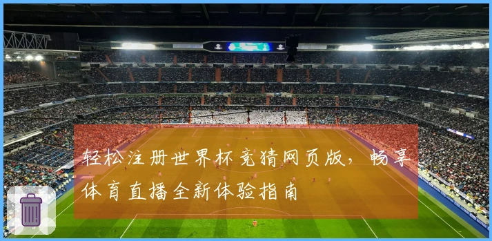轻松注册世界杯竞猜网页版，畅享体育直播全新体验指南