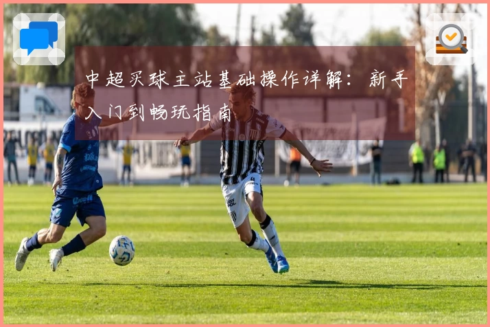 中超买球主站基础操作详解：新手入门到畅玩指南